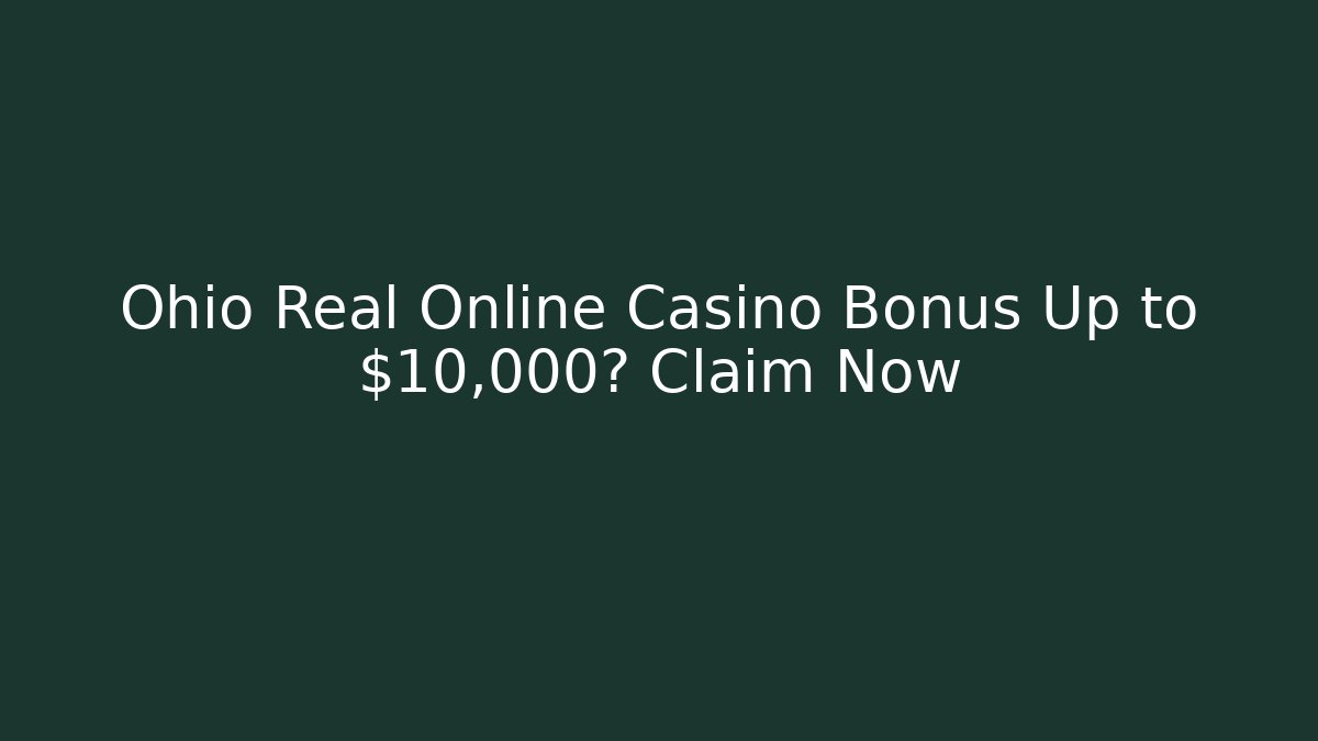 Ohio Real Online Casino Bonus Up to $10,000? Claim Now