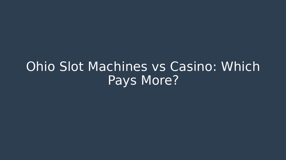 Ohio Slot Machines vs Casino: Which Pays More?