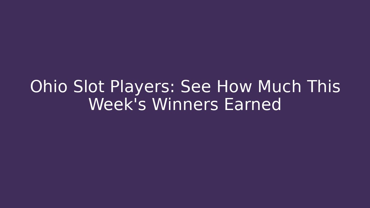 Ohio Slot Players: See How Much This Week's Winners Earned
