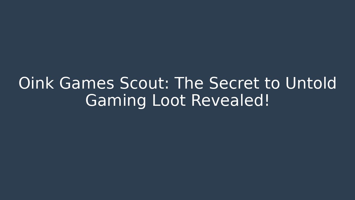 Oink Games Scout: The Secret to Untold Gaming Loot Revealed!