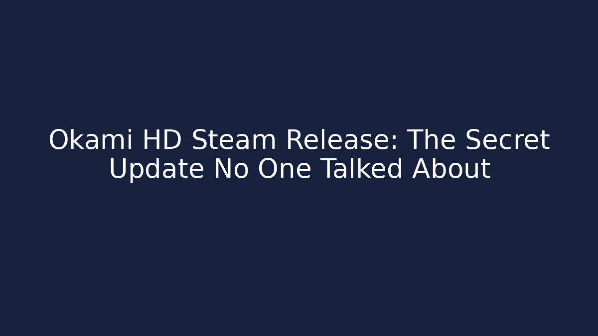 Okami HD Steam Release: The Secret Update No One Talked About