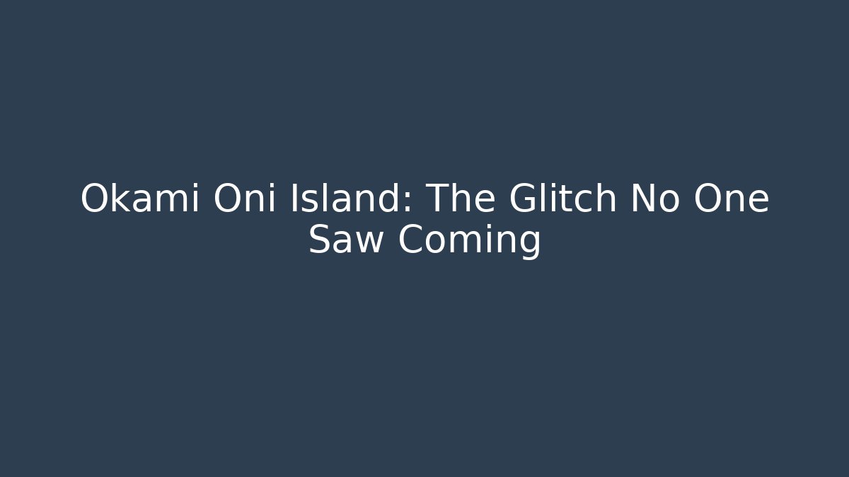 Okami Oni Island: The Glitch No One Saw Coming
