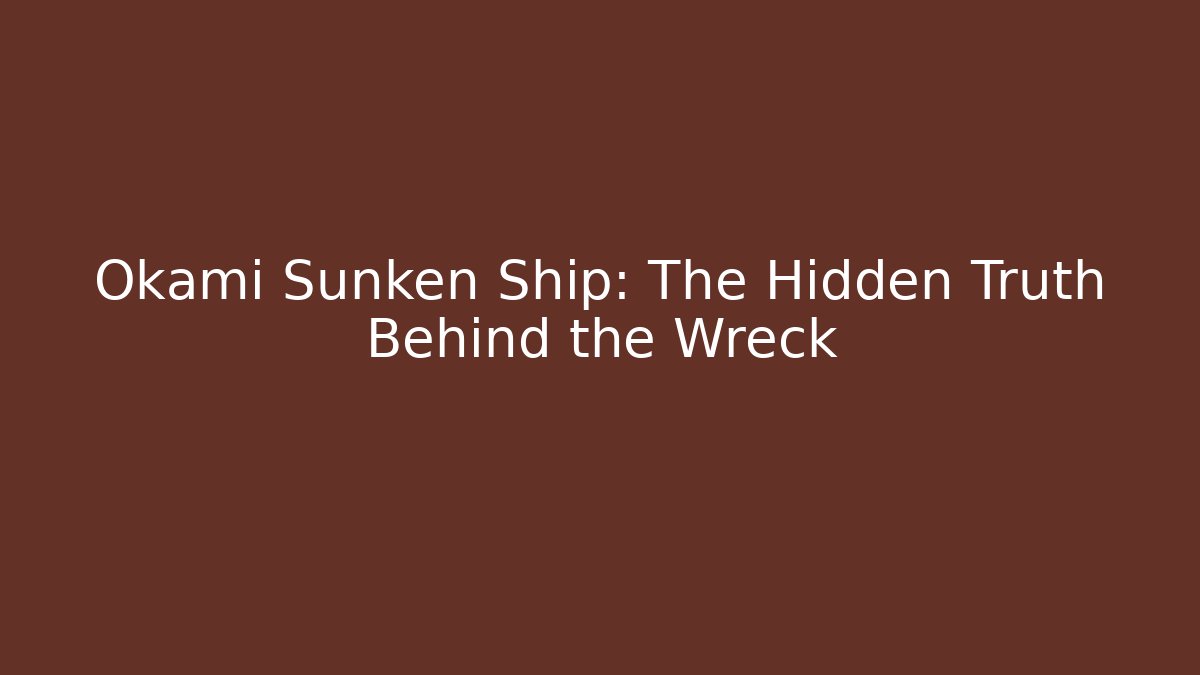 Okami Sunken Ship: The Hidden Truth Behind the Wreck