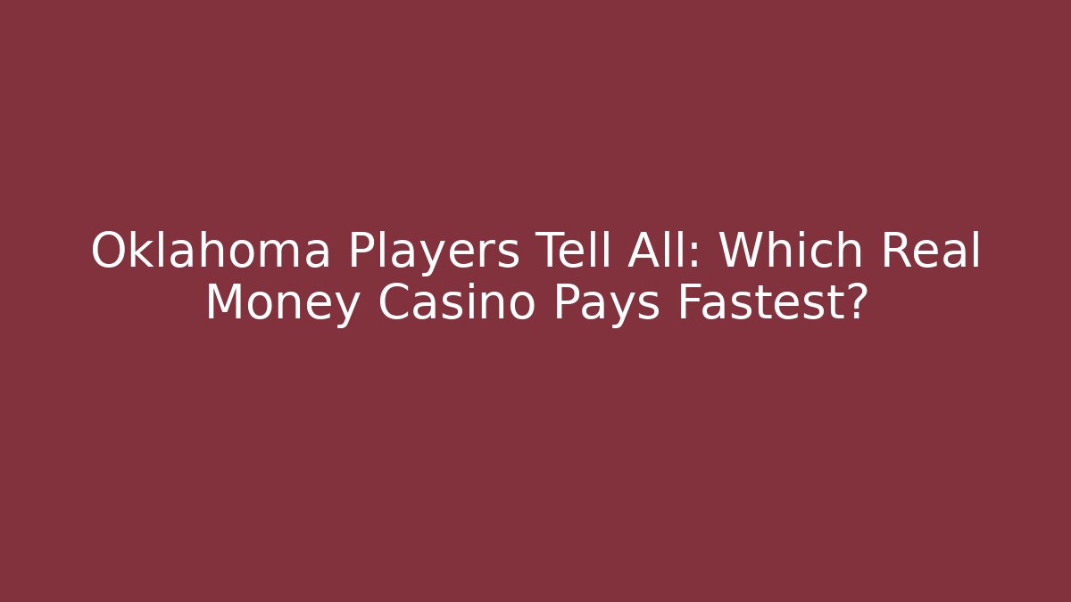 Oklahoma Players Tell All: Which Real Money Casino Pays Fastest?