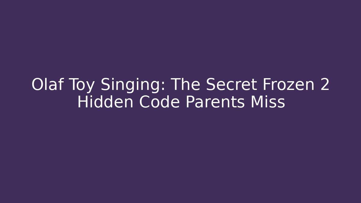 Olaf Toy Singing: The Secret Frozen 2 Hidden Code Parents Miss