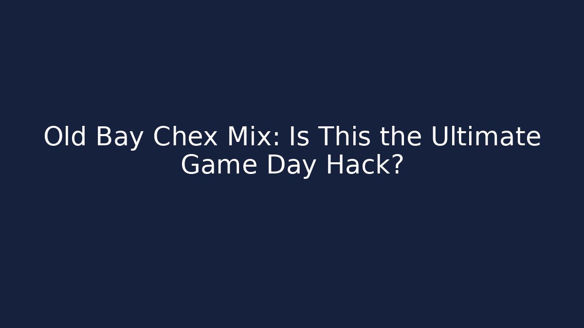 Old Bay Chex Mix: Is This the Ultimate Game Day Hack?
