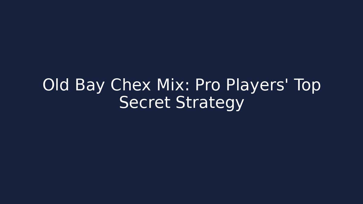 Old Bay Chex Mix: Pro Players’ Top Secret Strategy
