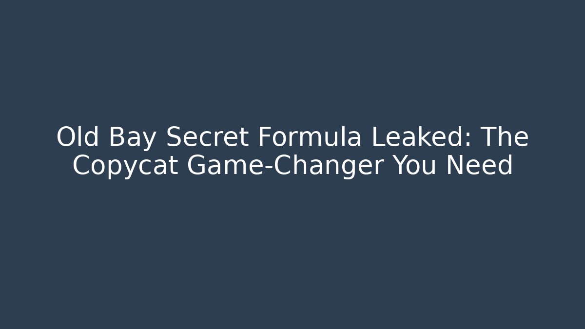 Old Bay Secret Formula Leaked: The Copycat Game-Changer You Need