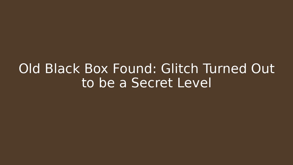 Old Black Box Found: Glitch Turned Out to be a Secret Level