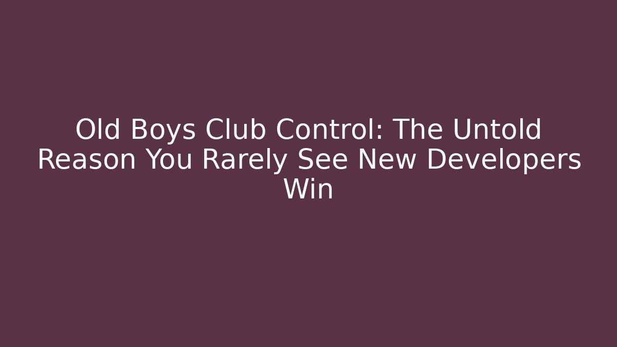 Old Boys Club Control: The Untold Reason You Rarely See New Developers Win