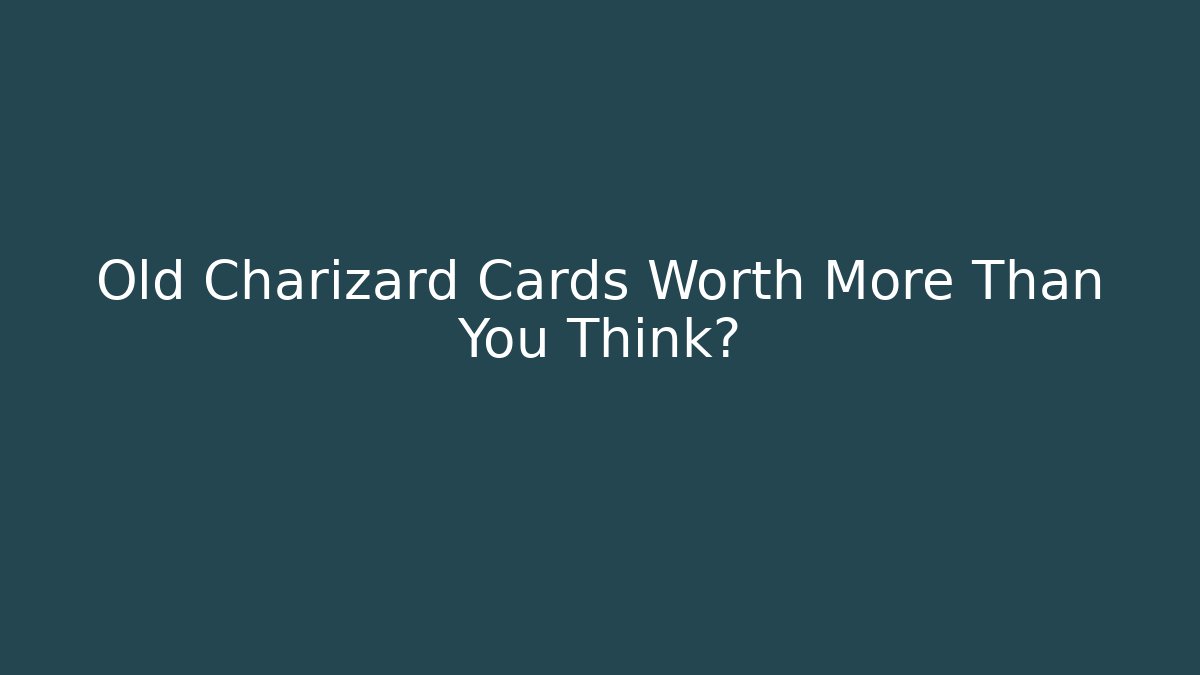 Old Charizard Cards Worth More Than You Think?