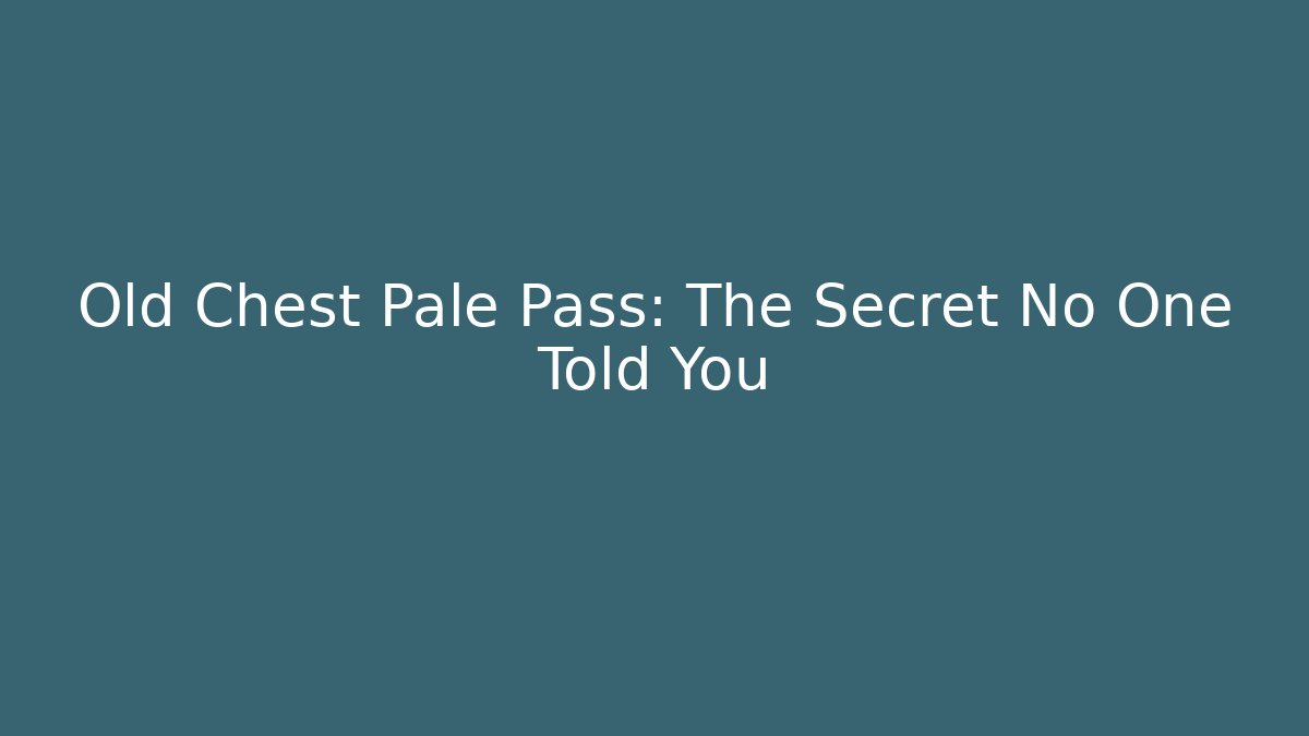 Old Chest Pale Pass: The Secret No One Told You