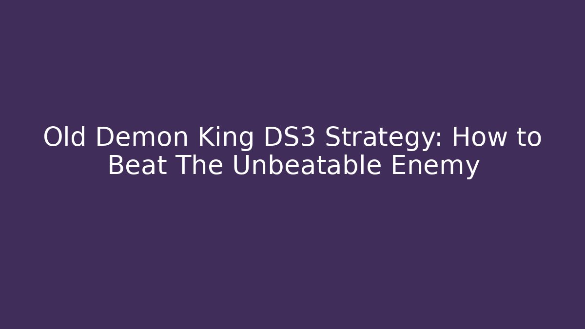 Old Demon King DS3 Strategy: How to Beat The Unbeatable Enemy