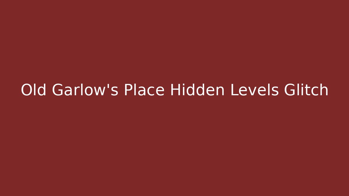 Old Garlow's Place Hidden Levels Glitch