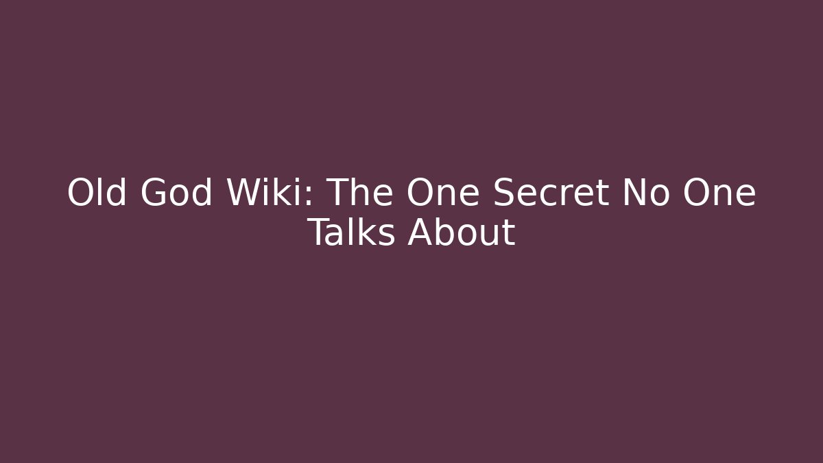 Old God Wiki: The One Secret No One Talks About