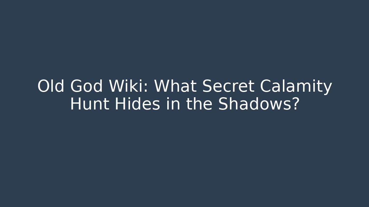 Old God Wiki: What Secret Calamity Hunt Hides in the Shadows?