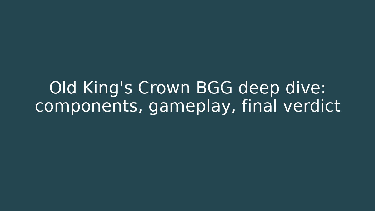 Old King's Crown BGG deep dive: components, gameplay, final verdict