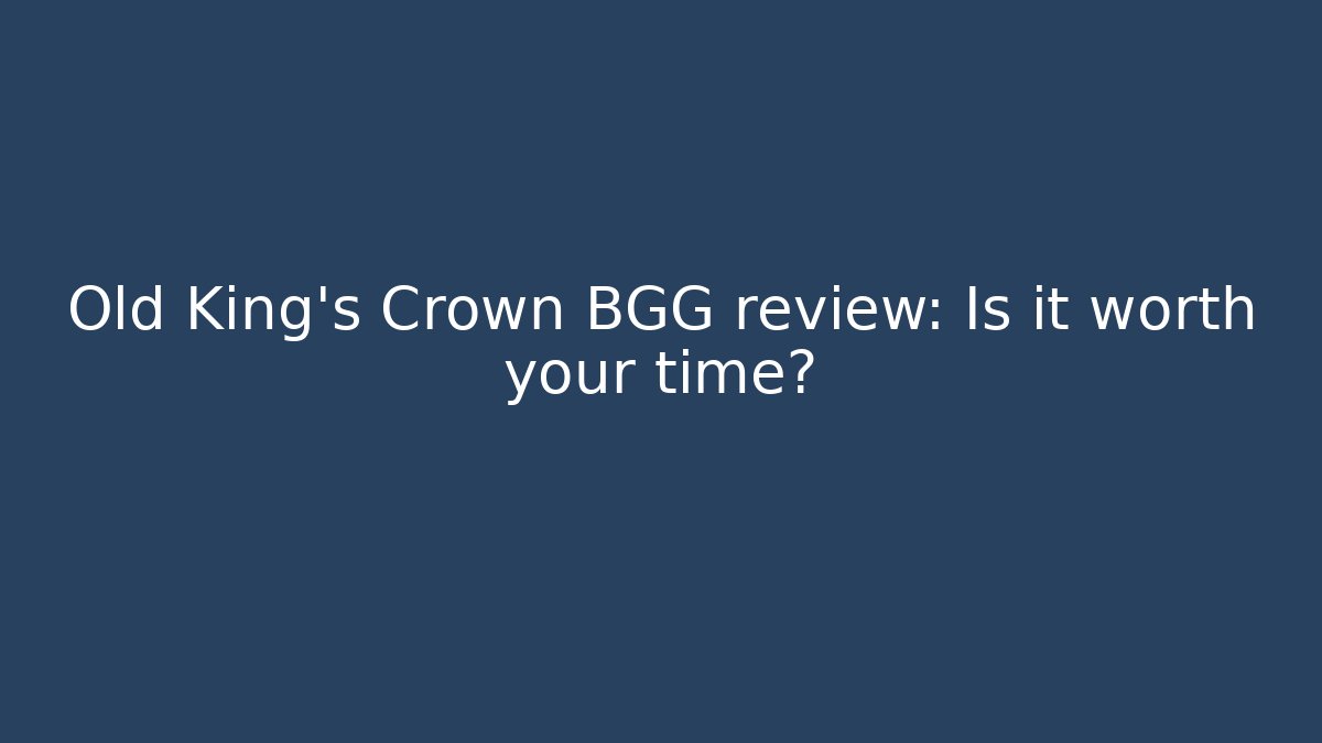Old King's Crown BGG review: Is it worth your time?