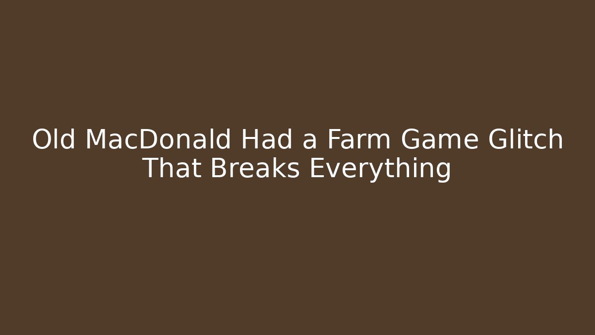 Old MacDonald Had a Farm Game Glitch That Breaks Everything