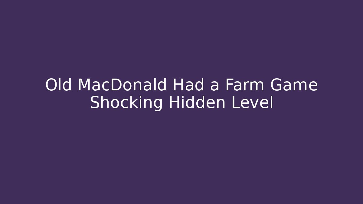 Old MacDonald Had a Farm Game Shocking Hidden Level - Critter Realm