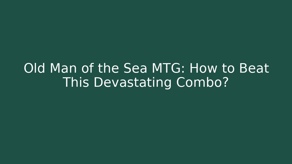 Old Man of the Sea MTG: How to Beat This Devastating Combo?