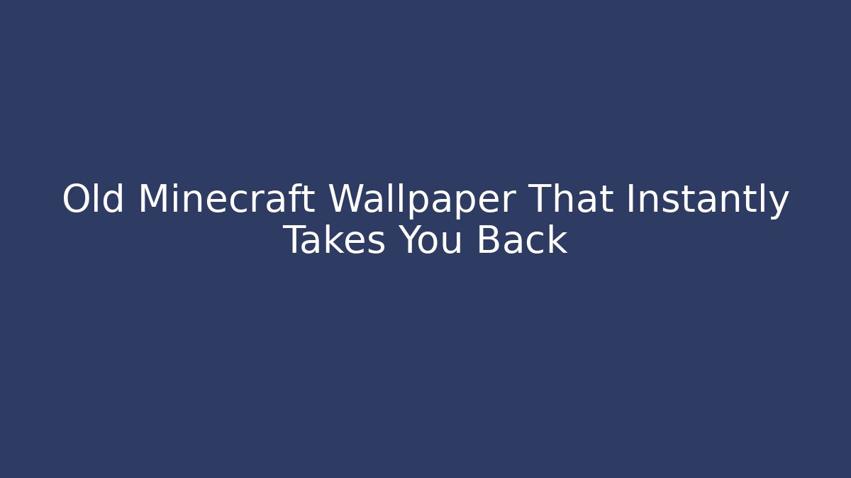 Old Minecraft Wallpaper That Instantly Takes You Back