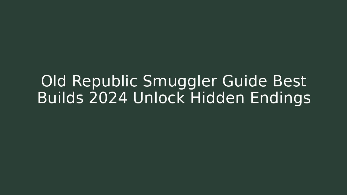 Old Republic Smuggler Guide Best Builds 2024 Unlock Hidden Endings - Critter Realm
