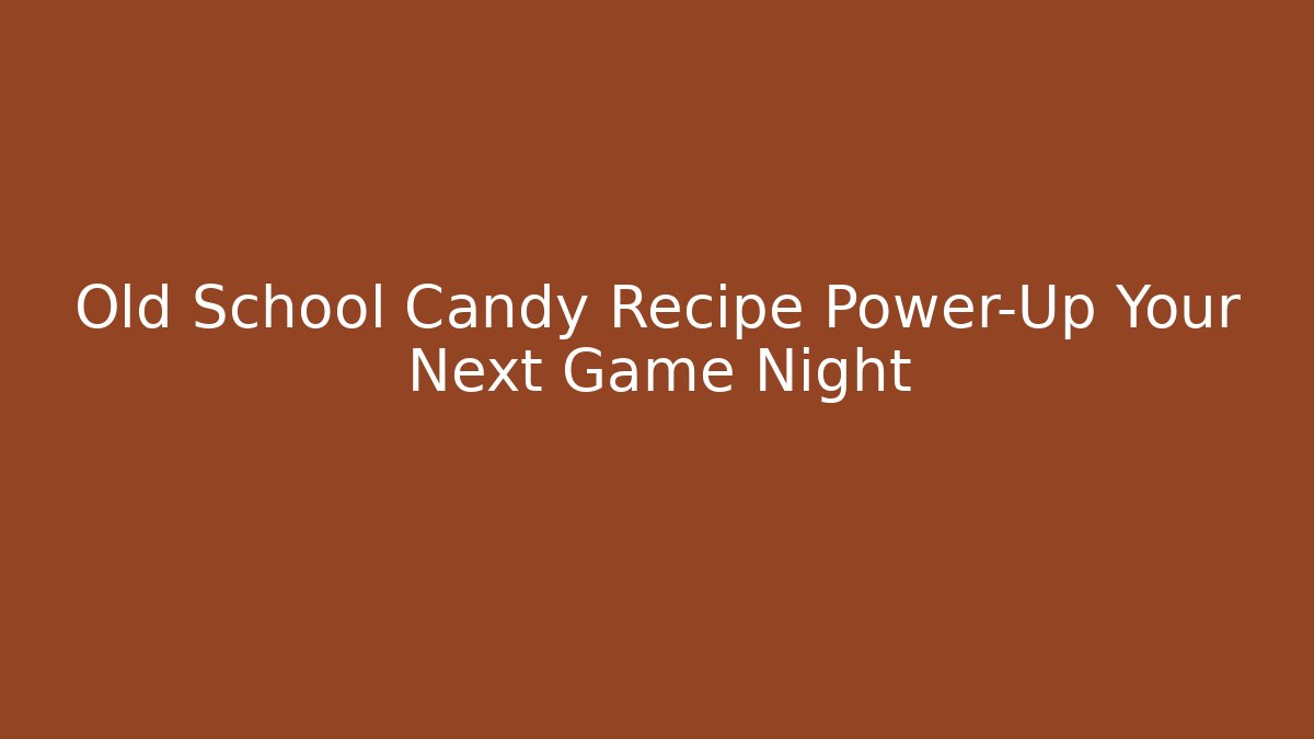 Old School Candy Recipe Power-Up Your Next Game Night
