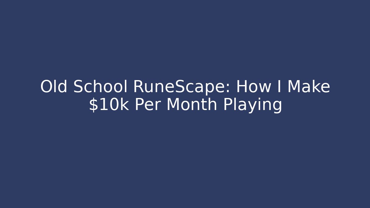 Old School RuneScape: How I Make $10k Per Month Playing - Critter Realm