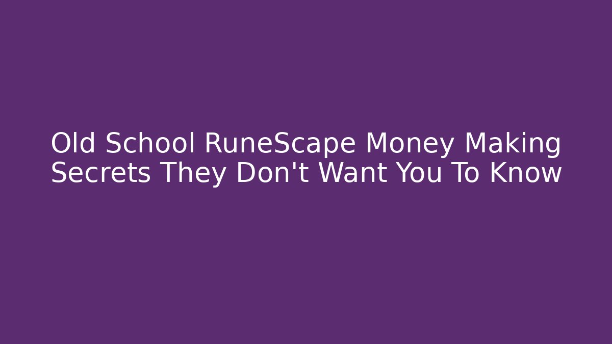 Old School RuneScape Money Making Secrets They Don't Want You To Know