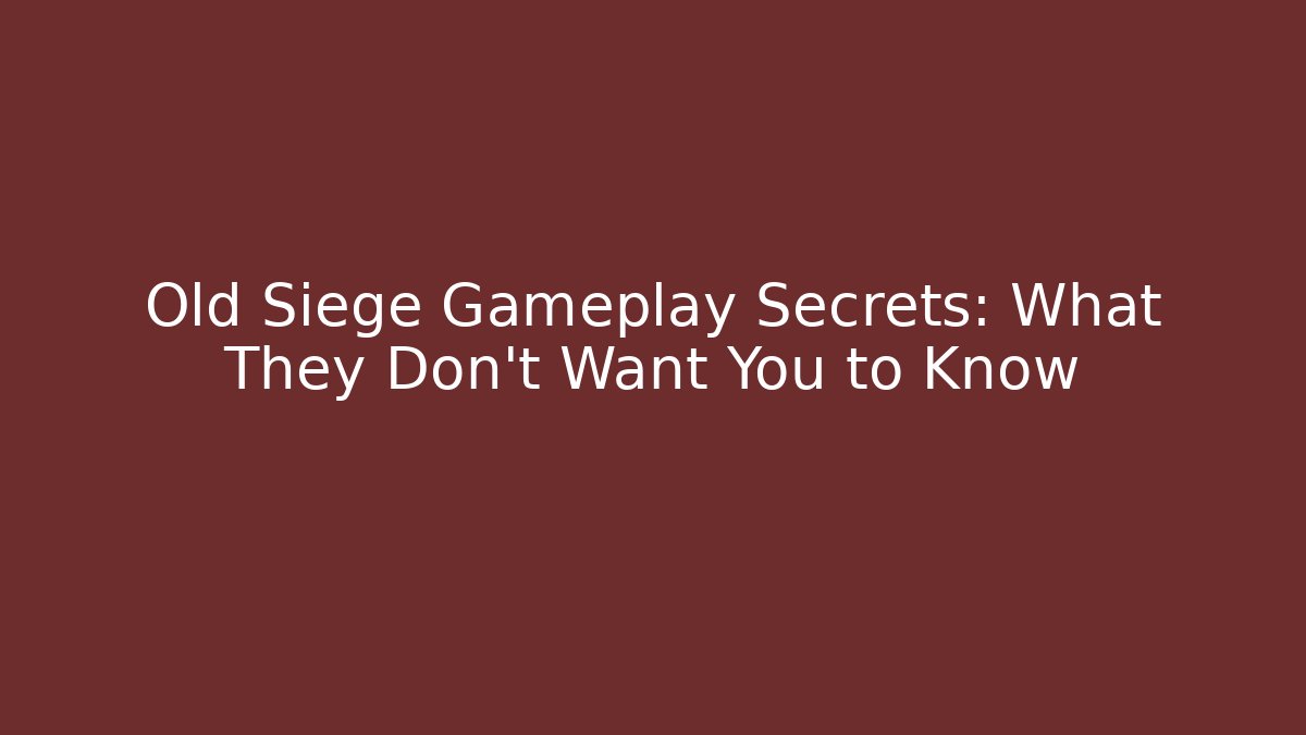 Old Siege Gameplay Secrets: What They Don’t Want You to Know