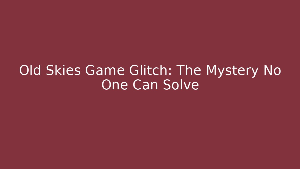 Old Skies Game Glitch: The Mystery No One Can Solve