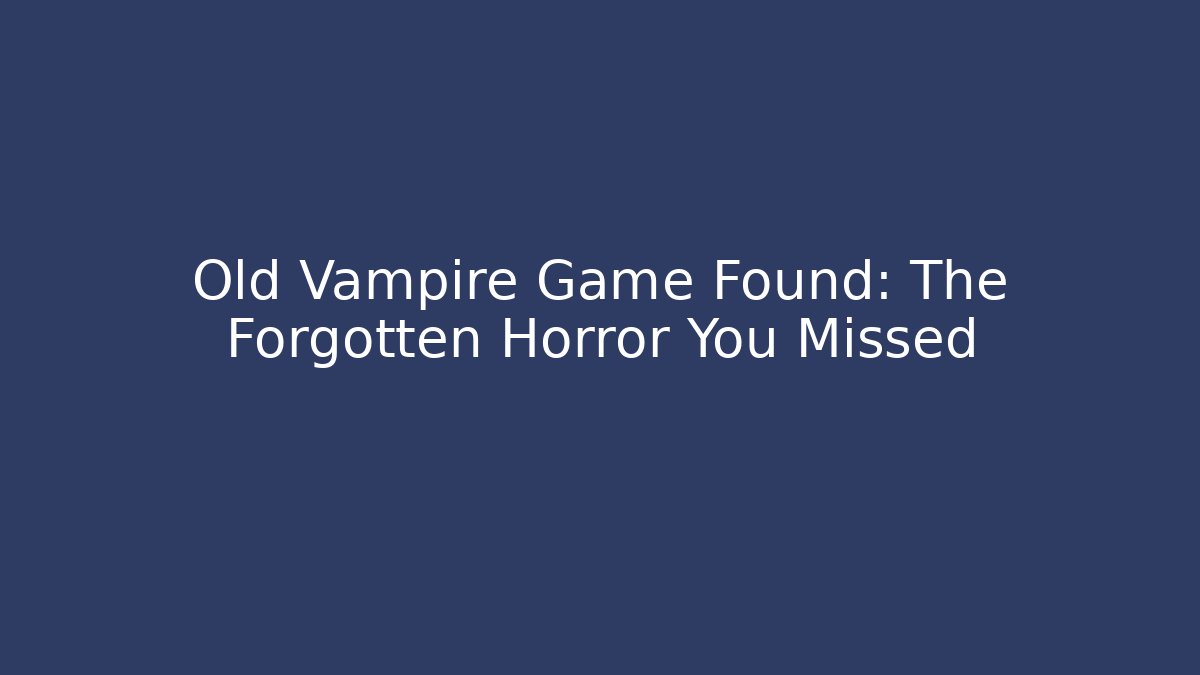 Old Vampire Game Found: The Forgotten Horror You Missed