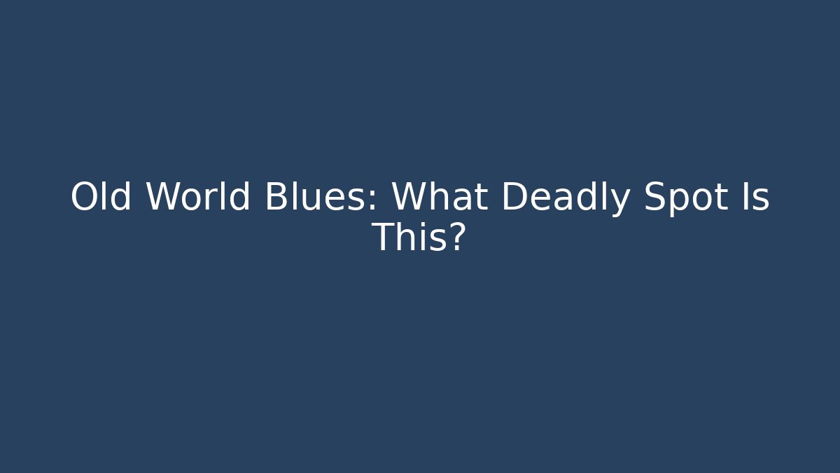 Old World Blues: What Deadly Spot Is This?