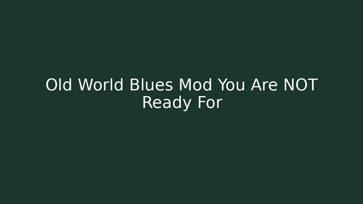 Old World Blues Mod You Are NOT Ready For