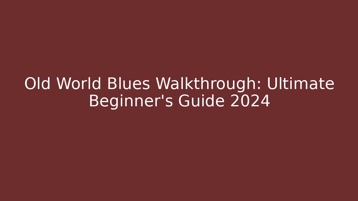 Old World Blues Walkthrough: Ultimate Beginner's Guide 2024