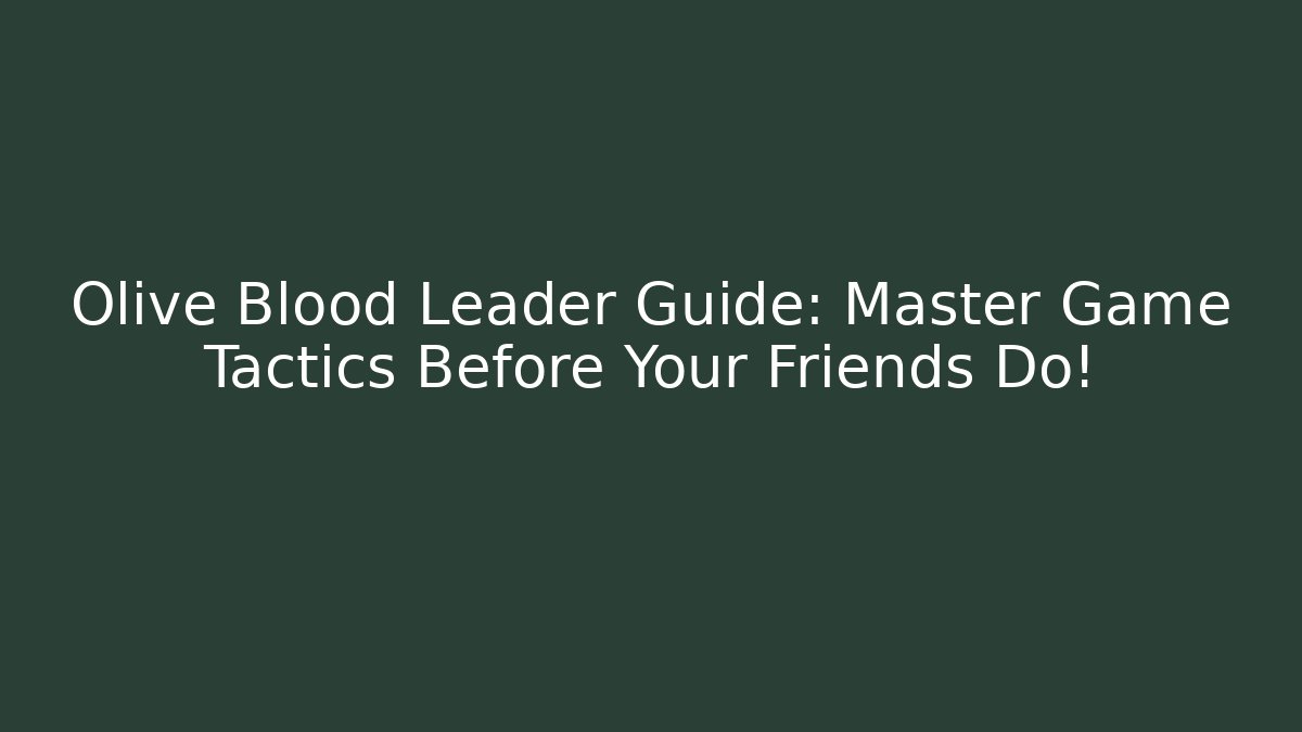 Olive Blood Leader Guide: Master Game Tactics Before Your Friends Do!