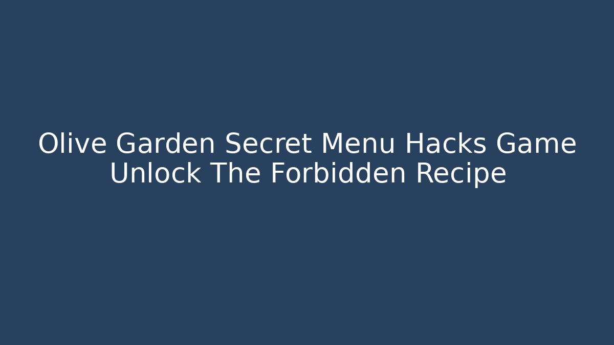 Olive Garden Secret Menu Hacks Game Unlock The Forbidden Recipe