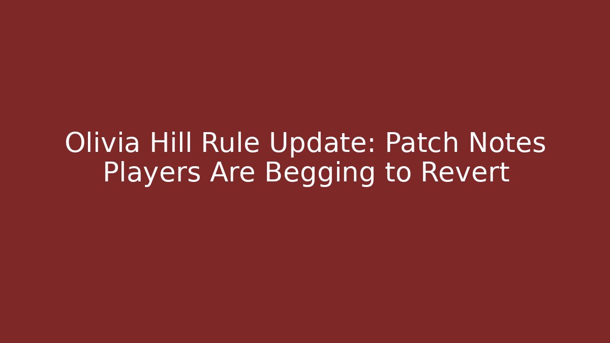 Olivia Hill Rule Update: Patch Notes Players Are Begging to Revert