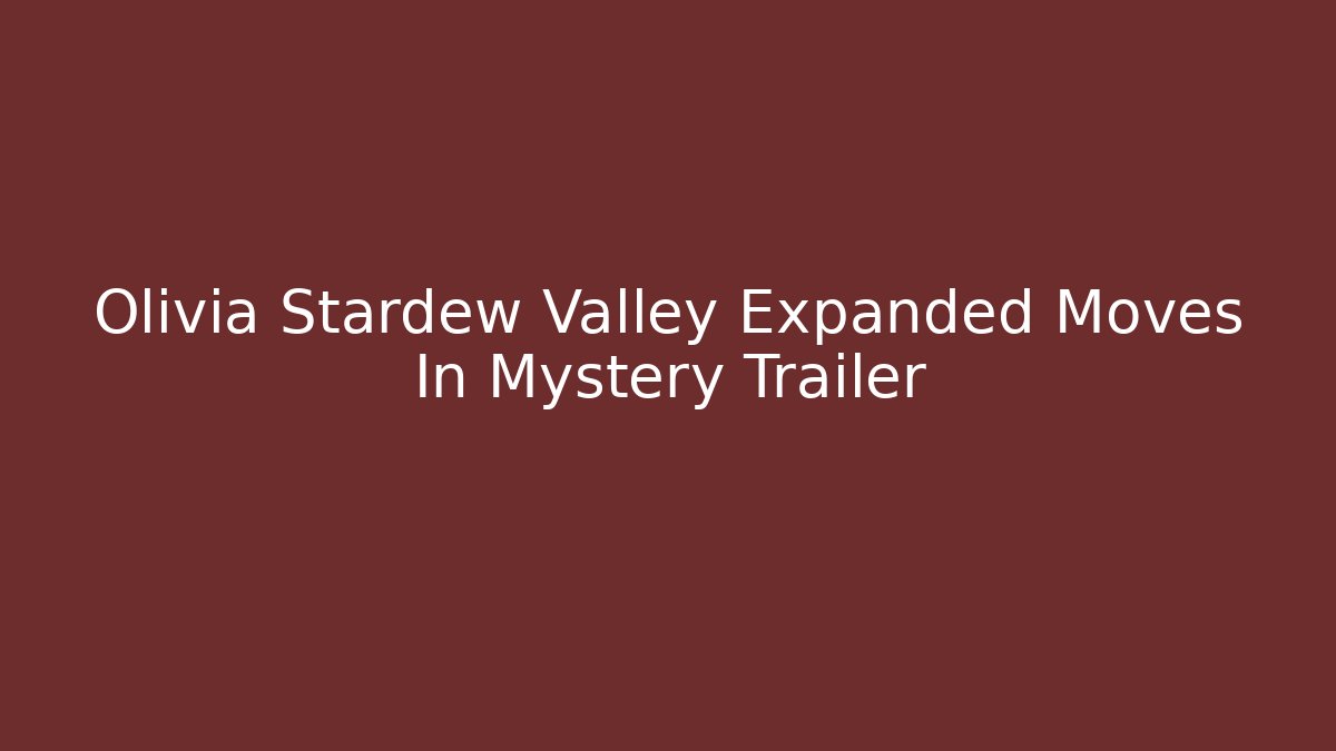 Olivia Stardew Valley Expanded Moves In Mystery Trailer