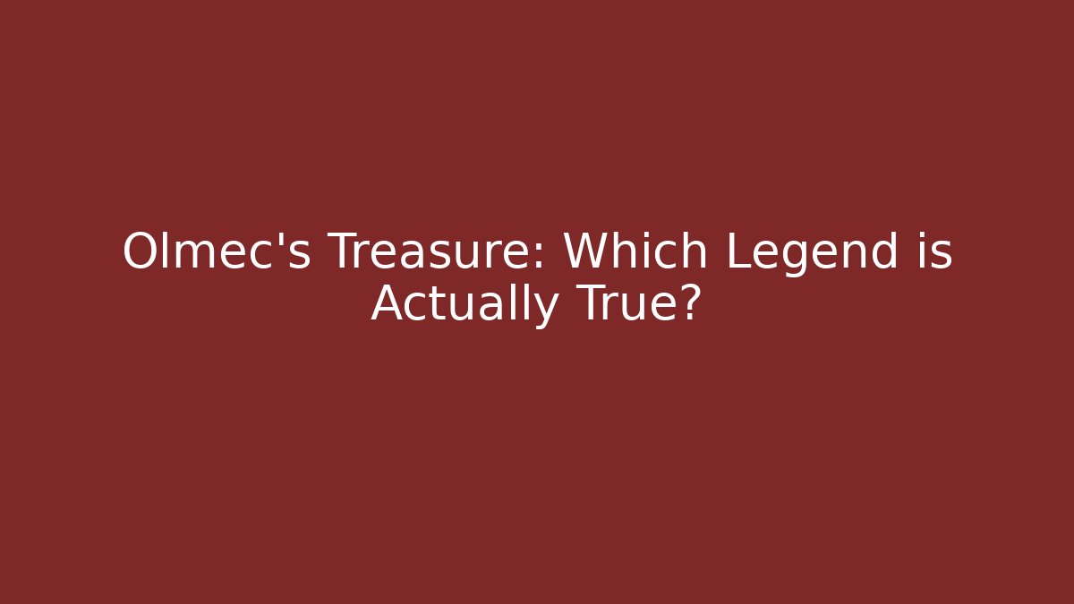 Olmec’s Treasure: Which Legend is Actually True?