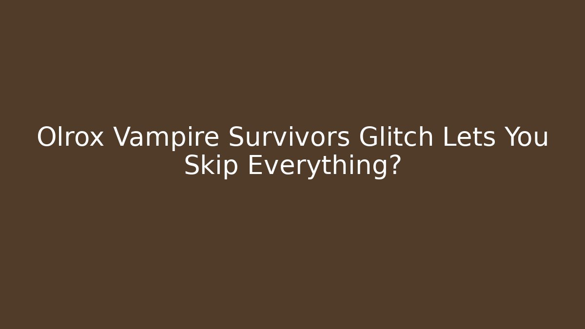 Olrox Vampire Survivors Glitch Lets You Skip Everything?