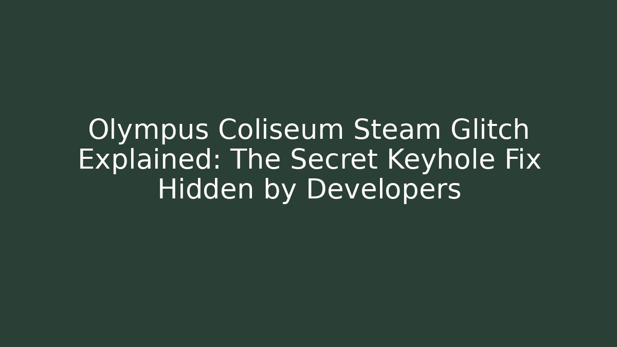 Olympus Coliseum Steam Glitch Explained: The Secret Keyhole Fix Hidden by Developers