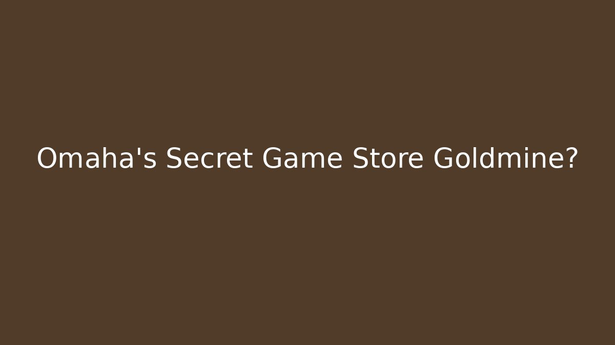 Omaha's Secret Game Store Goldmine?