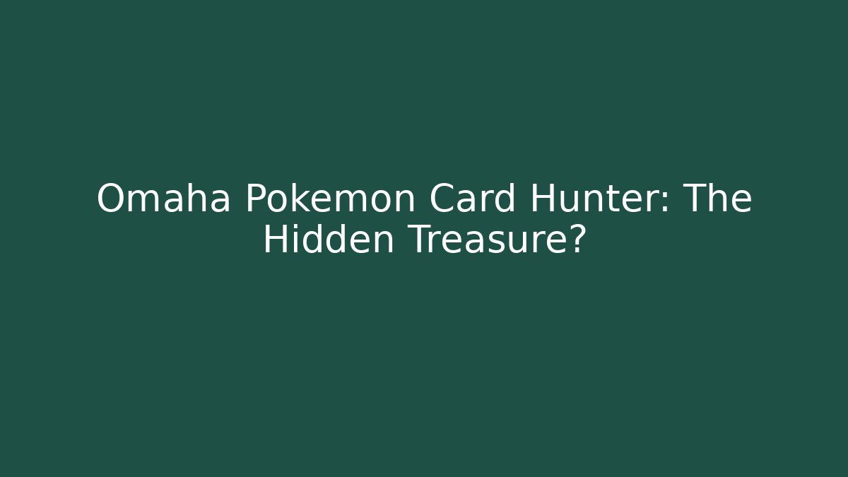 Omaha Pokémon Card Hunter: The Hidden Treasure?