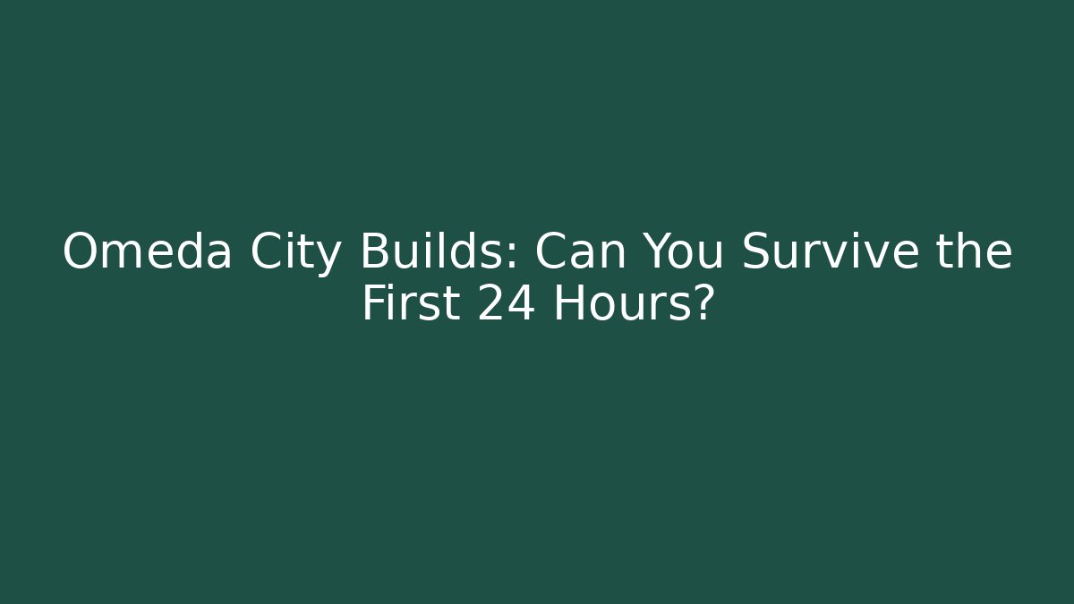 Omeda City Builds: Can You Survive the First 24 Hours?