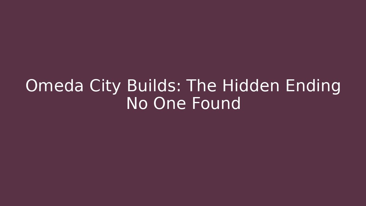 Omeda City Builds: The Hidden Ending No One Found