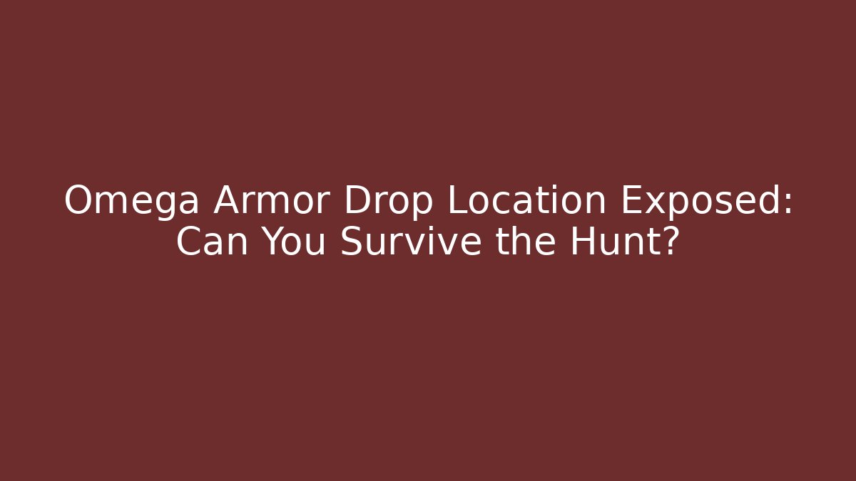 Omega Armor Drop Location Exposed: Can You Survive the Hunt?