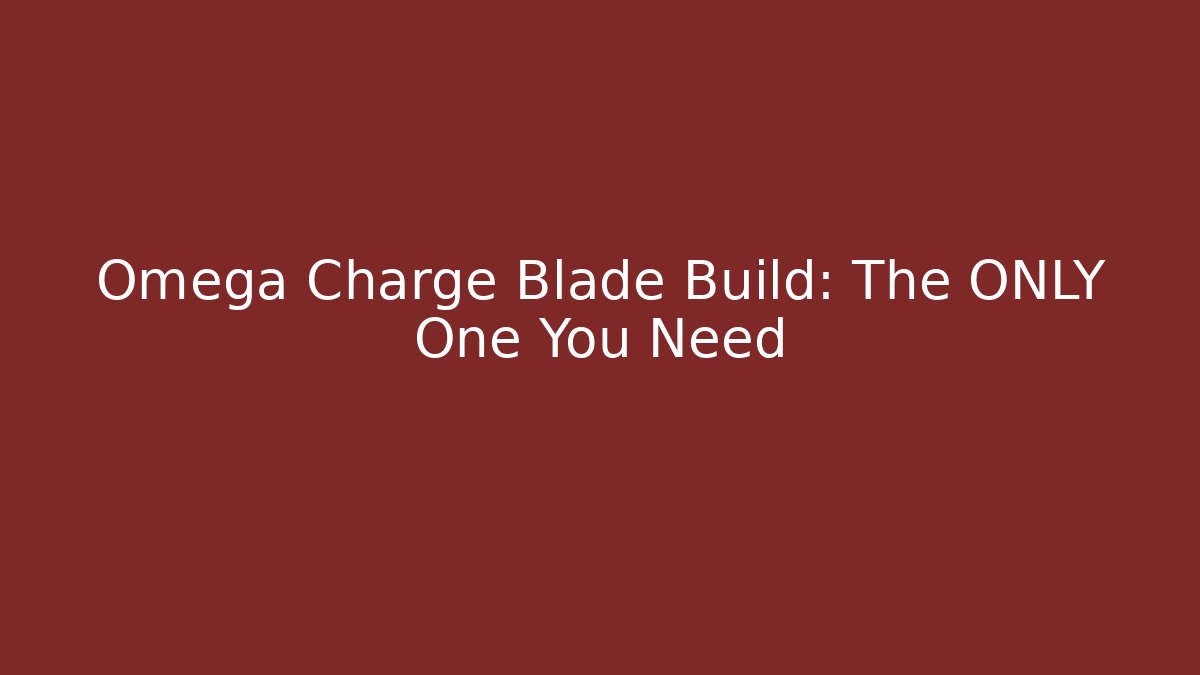 Omega Charge Blade Build: The ONLY One You Need