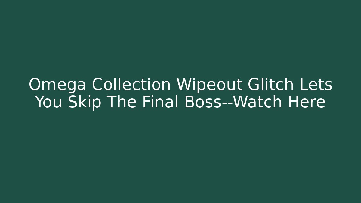 Omega Collection Wipeout Glitch Lets You Skip The Final Boss—Watch Here